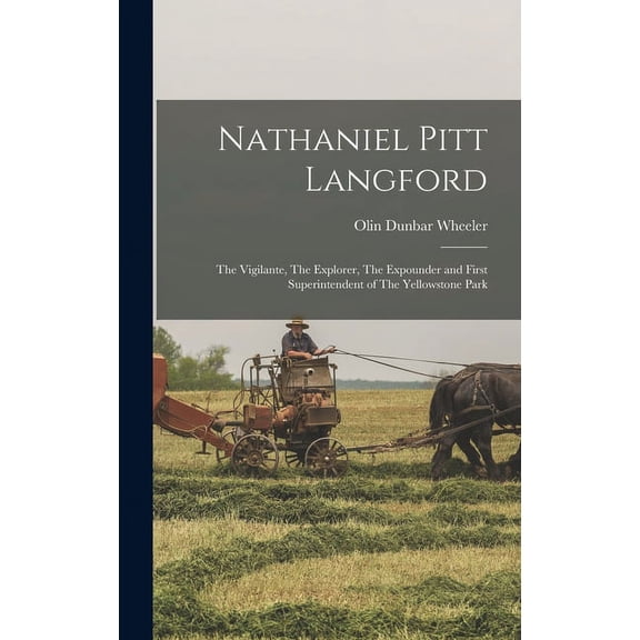 Nathaniel Pitt Langford: The Vigilante, The Explorer, The Expounder and First Superintendent of The Yellowstone Park (Hardcover)