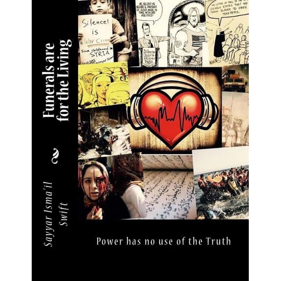 Funerals are for the Living: Power has no use of the Truth Nathartukum elay Al-Tharwati 'perception is the Commodity' Volume 6 Paperback 1546752641 9781546752646 Mr. Sayyar Ismail Swift