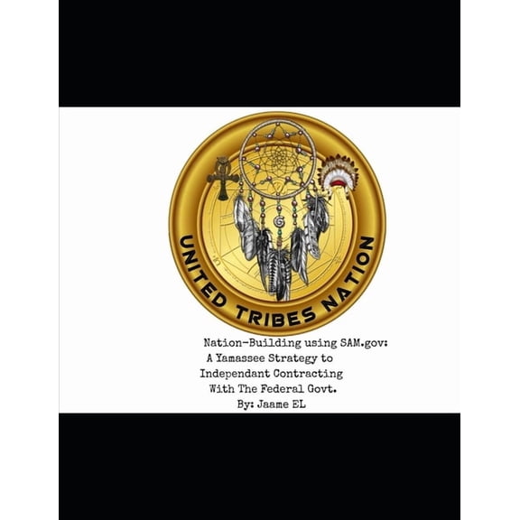 Nation-Building using SAM.gov: A Yamassee Strategy to Independant Contracting With The Federal Govt. By: Jaame EL, (Paperback)