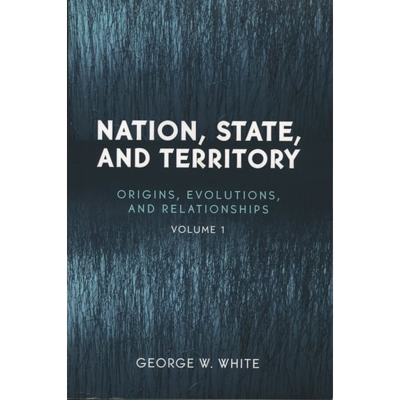Nation, State, and Territory: Origins, Evolutions, and Relationships, (Paperback)