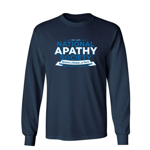 National Apathy Society Become A Member Or Don't We Couldn't Care Less Sarcastic Novelty Gift Idea Adult Humor Funny Men's Long Sleeve Shirts