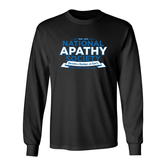 National Apathy Society Become A Member Or Don't We Couldn't Care Less Sarcastic Novelty Gift Idea Adult Humor Funny Men's Long Sleeve Shirts
