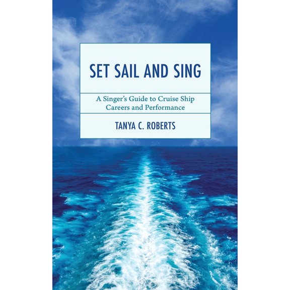 National Association of Teachers of Sing Set Sail and Sing: A Singer's Guide to Cruise Ship Careers and Performance, (Paperback)