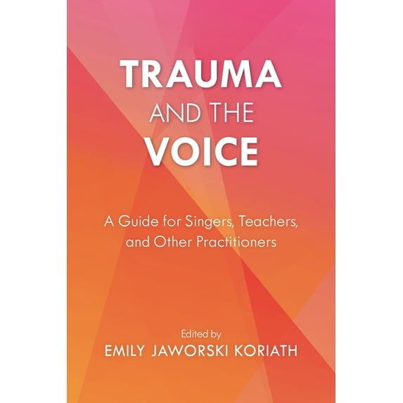 National Association of Teachers of Sing Trauma and the Voice: A Guide for Singers, Teachers, and Other Practitioners, Book 2, (Paperback)