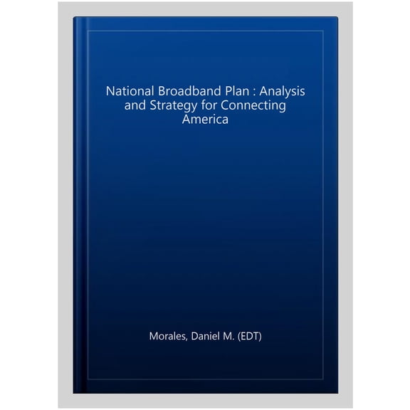 National Broadband Plan : Analysis and Strategy for Connecting America