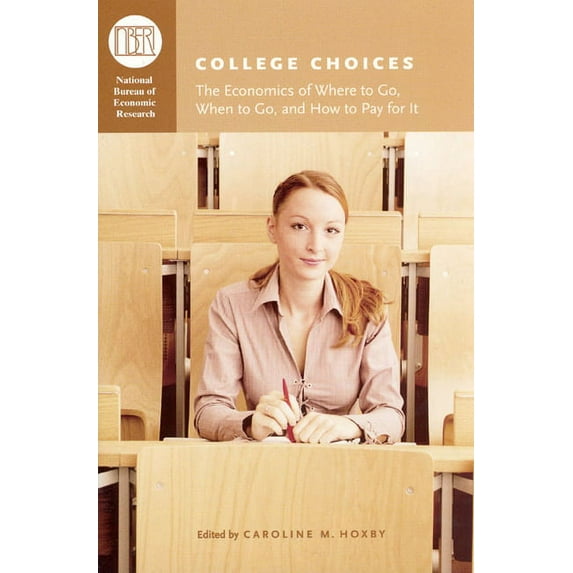 National Bureau of Economic Research Conference Report: College Choices : The Economics of Where to Go, When to Go, and How to Pay for It (Hardcover)