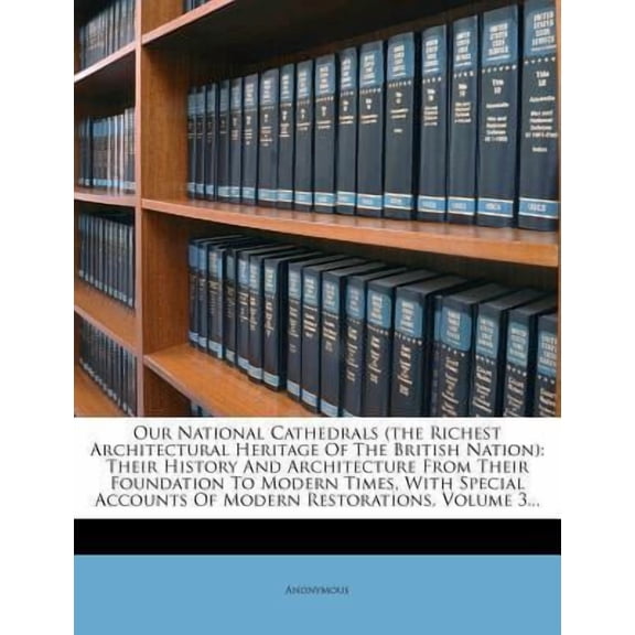 Our National Cathedrals (the Richest Architectural Heritage of the British Nation): Their History and Architecture from Their Foundation to Modern Tim Paperback