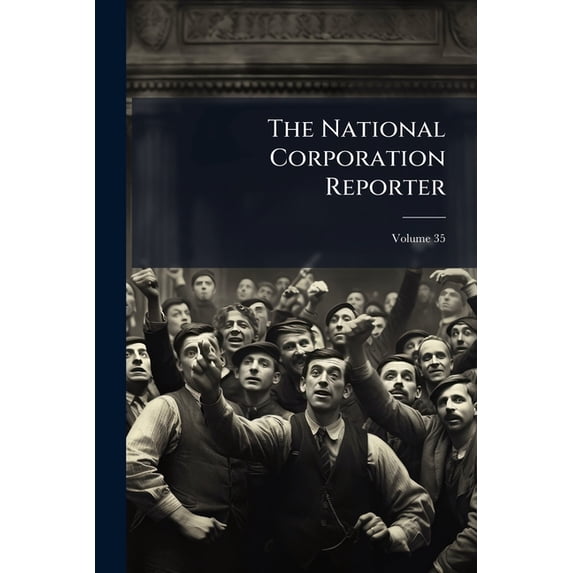 The National Corporation Reporter : Devoted To The Interests Of Business And Municipal Corporations, Law, Finance, And Commerce; Volume 35 (Paperback)