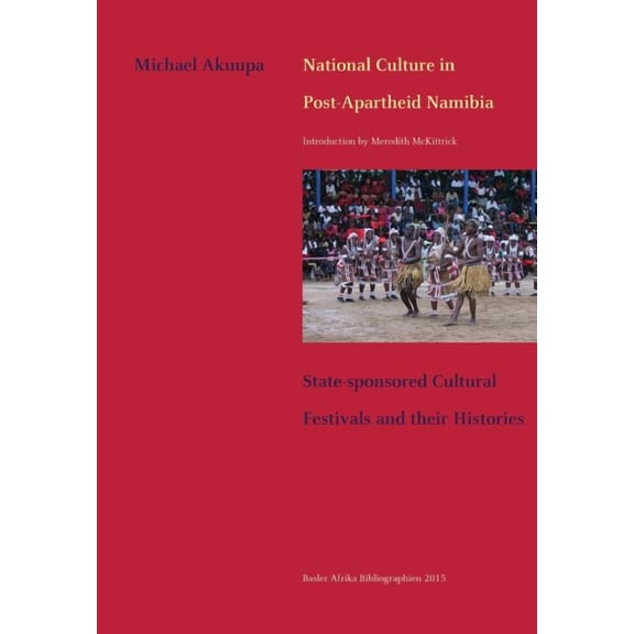 National Culture in Post-Apartheid Namibia. State-sponsored Cultural Festivals and their Histories, (Paperback)