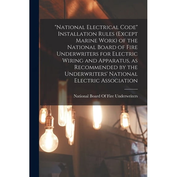 "National Electrical Code" Installation Rules (except Marine Work) of the National Board of Fire Underwriters for Electric Wiring and Apparatus, as Recommended by the Underwriters' National Electric A