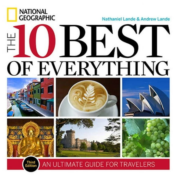 National Geographic 10 Best of Everything: An Ultimate Guide: 10 Best of Everything, The, Third Edition : An Ultimate Guide for Travelers (Edition 3) (Paperback)