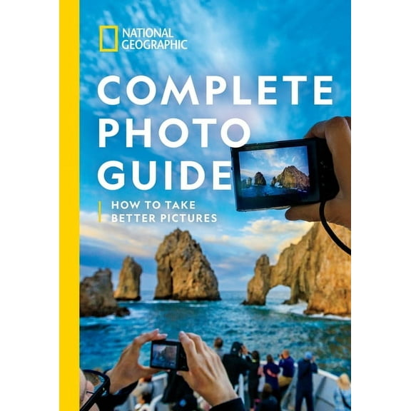 National Geographic Complete Photo Guide: How to Take Better Pictures, (Hardcover)