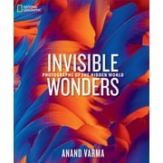 National Geographic Invisible Wonders Photographs of the Hidden World, Hardcover