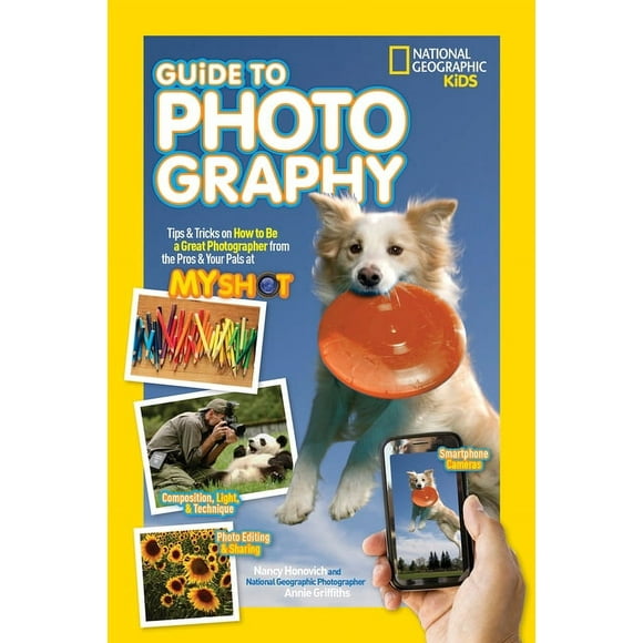 National Geographic Kids: Guide to Photography: Tips & Tricks on How to Be a Great Photographer from the Pros & Your Pals at My Shot (Hardcover)