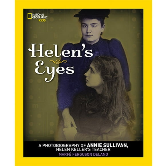 National Geographic Photobiographies (Hardcover): Helen's Eyes : A Photobiography of Annie Sullivan, Helen Keller's Teacher (Hardcover)