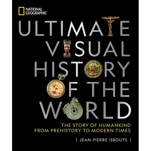 National Geographic Ultimate Visual History of the World: The Story of Humankind from Prehistory to Modern Times, (Hardcover)