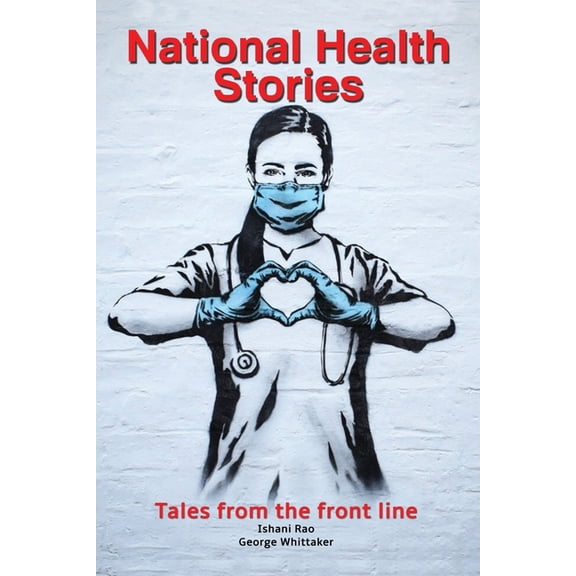 National Health Stories: Tales from the front line (Paperback) by George Whittaker, Ishani Rao