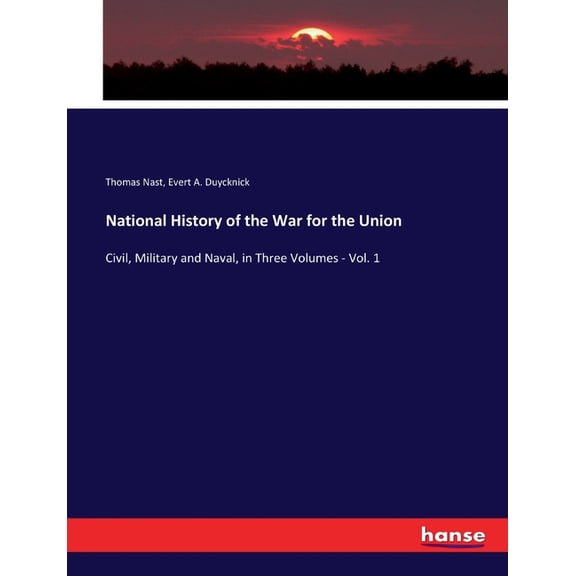 National History of the War for the Union: Civil, Military and Naval, in Three Volumes - Vol. 1, (Paperback)