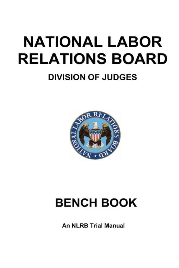 National Labor Relations Board Division of Judges: BENCH BOOK: An NLRB Trial Manual (Paperback) by United States Government