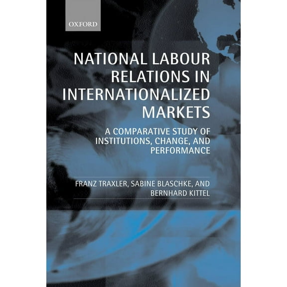 National Labour Relations in Internationalized Markets: A Comparative Study of Institutions, Change, and Performance, (Hardcover)