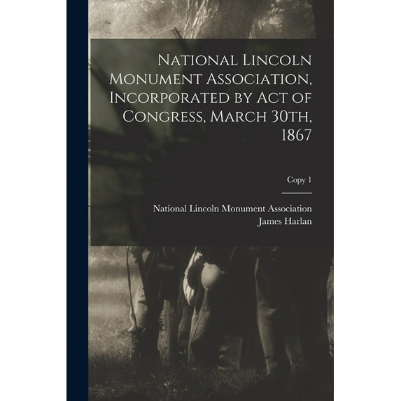 National Lincoln Monument Association, Incorporated by Act of Congress, March 30th, 1867; copy 1 (Paperback)
