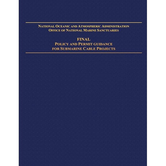 National Oceanic and Atmospheric Administration Office of National Marine Sanctuaries: Final Policy and Permit Guidance for Submarine Cable Projects