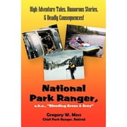 National Park Ranger, A.K.A., "Bleeding Green & Grey" High Adenture Tales, Humorous Stories, Deadly Consequences!, Paperback