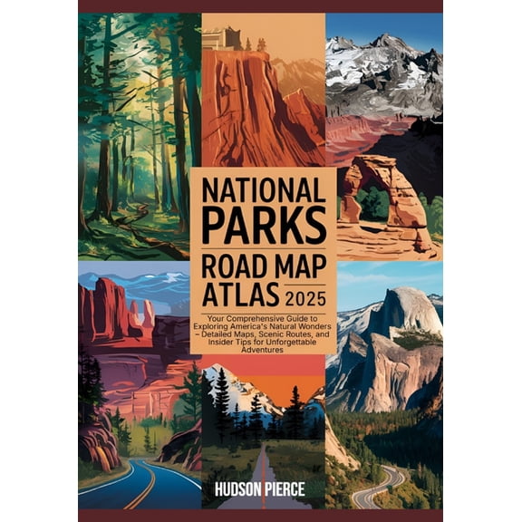 National Parks Road Map Atlas 2025: Your Comprehensive Guide to Exploring America's Natural Wonders - Detailed Maps, (Paperback)