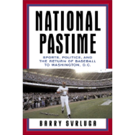 Pre-Owned National Pastime: Sports, Politics, and the Return of Baseball to Washington, D.C. (Hardcover) 0385517858 9780385517850