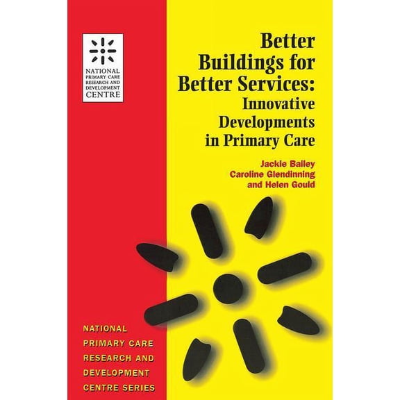 National Primary Care Research and Devel Better Buildings for Better Services: Innovative Developments in Primary Care, (Paperback)
