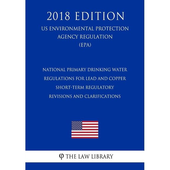 National Primary Drinking Water Regulations for Lead and Copper - Short-Term Regulatory Revisions and Clarifications (US Environmental Protection Agency Regulation) (EPA) (2018 Edition) (Paperback)