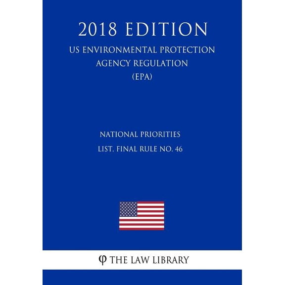 National Priorities List, Final Rule No. 46 (US Environmental Protection Agency Regulation) (EPA) (2018 Edition) (Paperback)