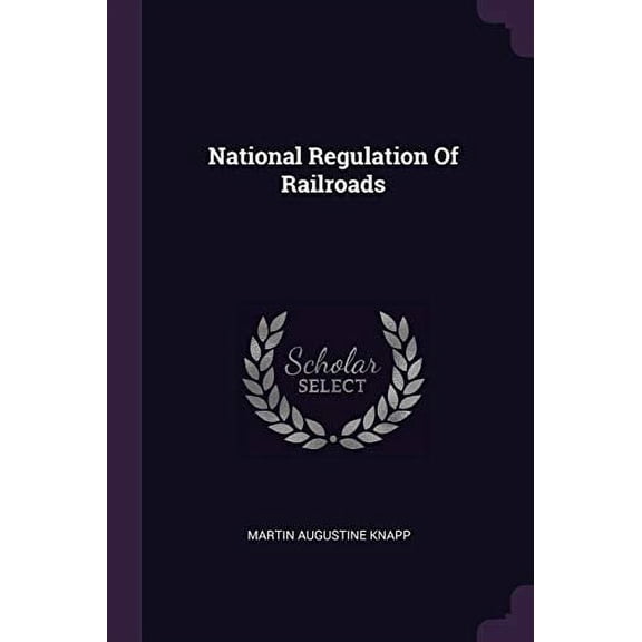 National Regulation Of Railroads Paperback 1378544277 9781378544273 Martin Augustine Knapp
