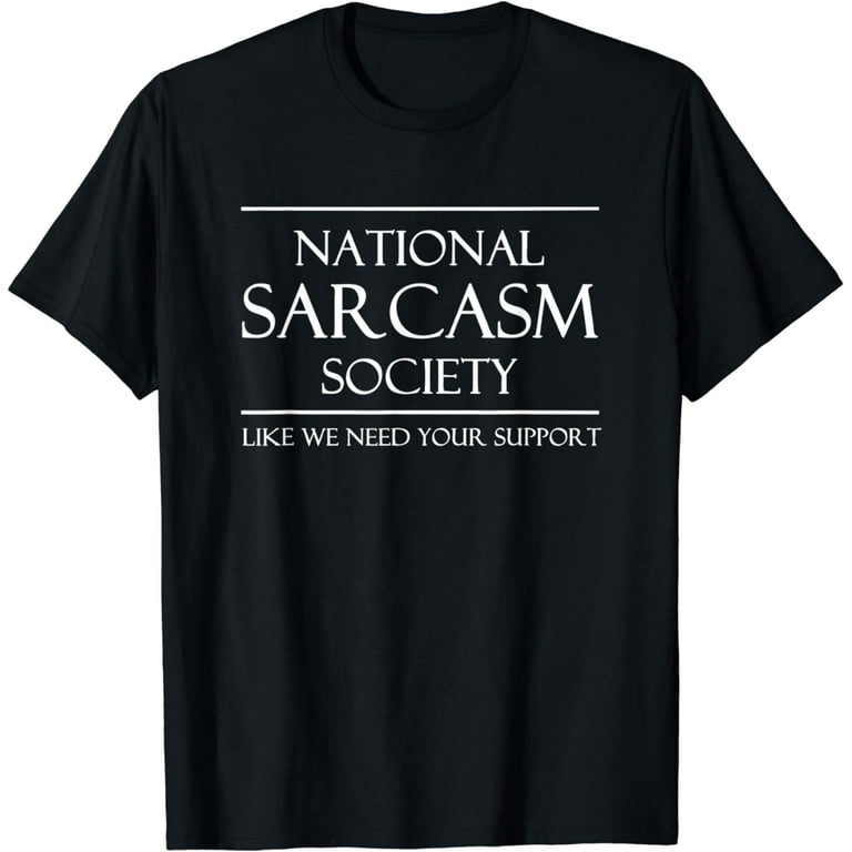 National Sarcasm Society Like We Need Your Support T-Shirt National Sarcasm Society Like We Need Your Support T-Shirt