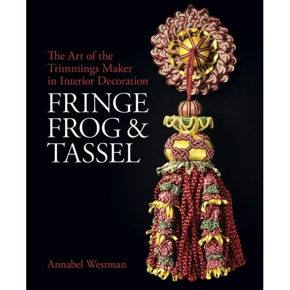 National Trust Series: Fringe, Frog and Tassel : The Art of the Trimmings-Maker in Interior Decoration (Hardcover)