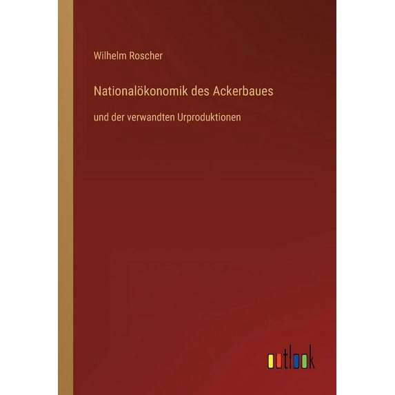 Nationalökonomik des Ackerbaues : und der verwandten Urproduktionen (Paperback)