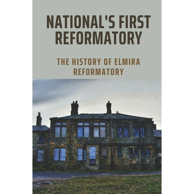National's First Reformatory: The History Of Elmira Reformatory: The Evolution In Elmira Reformatory (Paperback)