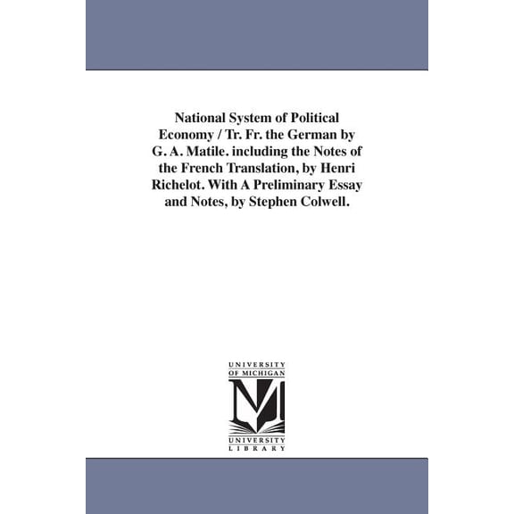 Michigan Historical Reprint National System of Political Economy / Tr. Fr. the German by G. A. Matile. Including the Notes of the French Translation, (Paperback)