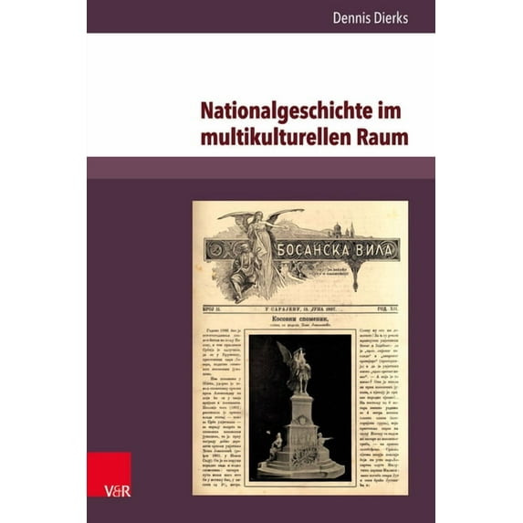 Nationalgeschichte Im Multikulturellen Raum: Serbische Erinnerungskultur Und Konkurrierende Geschichtsentwurfe Im Habsbu, (Hardcover)
