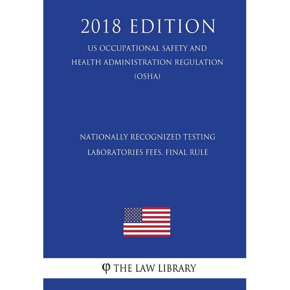 Nationally Recognized Testing Laboratories Fees. Final Rule US Occupational Safety and Health Administration Regulation OSHA 2018 Edition Paperback 1729857906 9781729857908 The Law Library