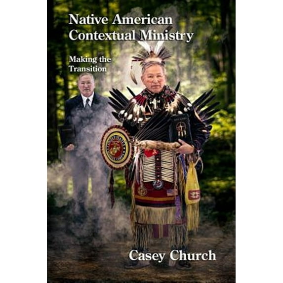 Native American Contextual Ministry: Making the Transition (Paperback) by Ray Martell, Sue Martell, Casey Church