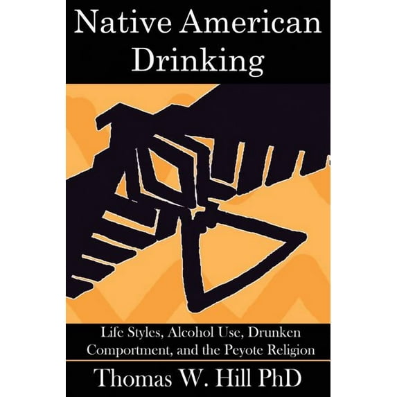 Native American Drinking: Life Styles, Alcohol Use, Drunken Comportment, and the Peyote Religion (Paperback)