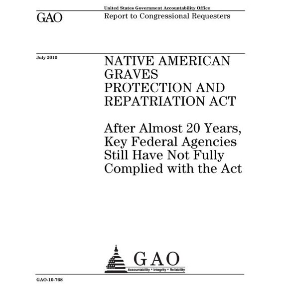 Native American Graves Protection and Repatriation Act: after almost 20 years, key federal agencies still have not fully complied with Act: report to congressional requesters. (Paperback)