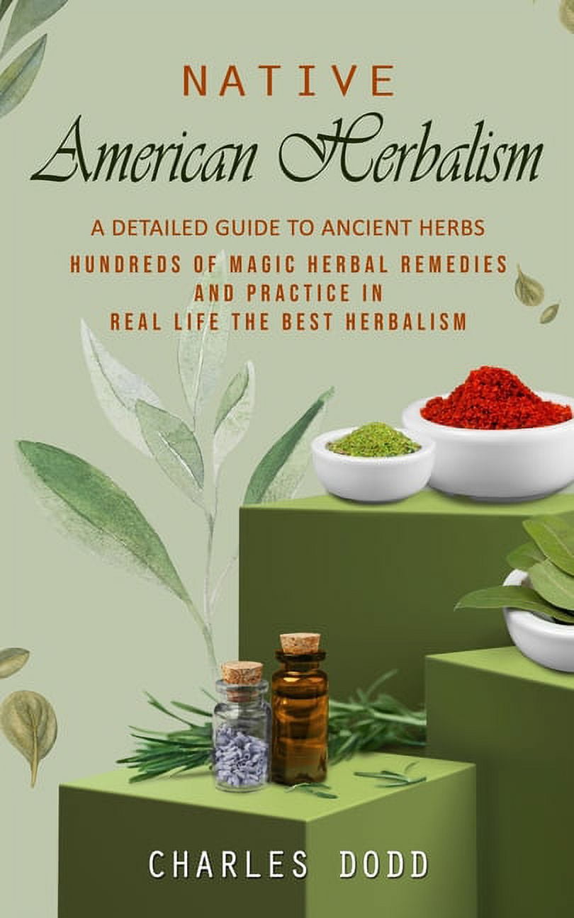 Native American Herbalism: A Detailed Guide to Ancient Herbs and Their Health Benefits (Find Out Hundreds of Magic Herbal Remedies and Practice in Real Life the Best Herbalism) (Paperback)