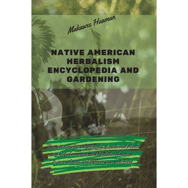 Native American Herbalism: Native American Herbalism Encyclopedia and Gardening : The most complete encyclopedia of medicinal plants and herbal remedies used by Native American to cure ailments and improve your well-being. (Series #3) (Paperback)