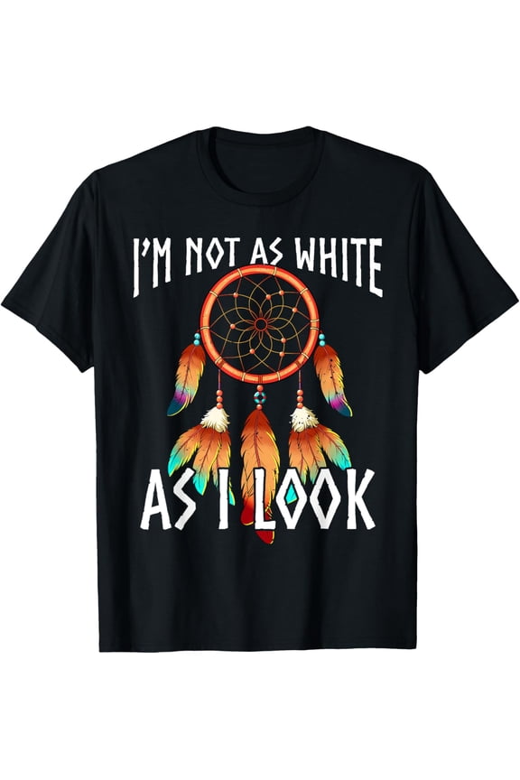 Native American I'm Not As White As I Look T-Shirt
