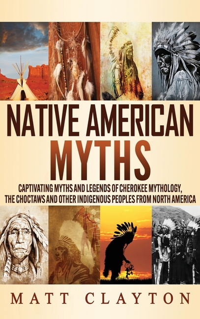 Native American Myths: Captivating Myths and Legends of Cherokee Mythology,  the Choctaws and Other Indigenous Peoples fr, (Hardcover) - Walmart.com