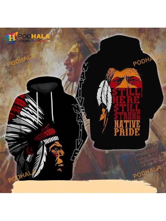 Native American Still Here Still Strong Native Pride 3D Hoodie, 3D T-Shirt