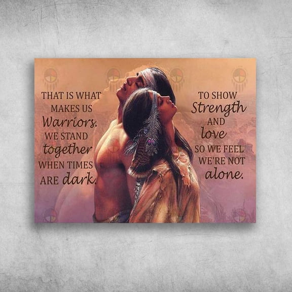 Native American - That Is What Make Us Warriors, We Stand Together Are Dark, To Show Strength And Love 11 x 17 Inch Poster