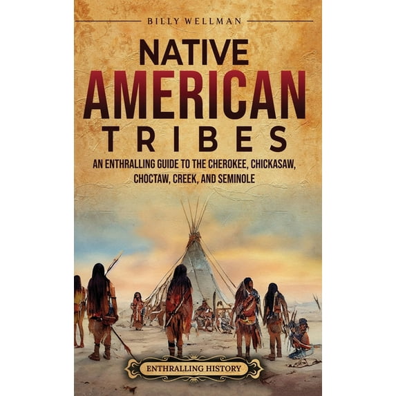 Native American Tribes: An Enthralling Guide to the Cherokee, Chickasaw, Choctaw, Creek, and Seminole, (Hardcover)